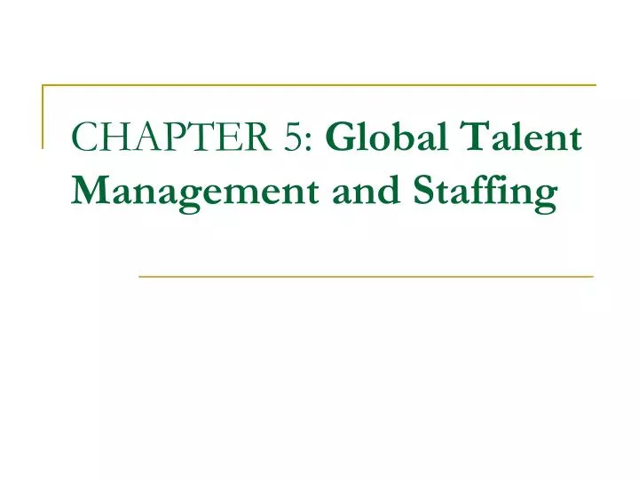 chapter 5 global talent management and staffing