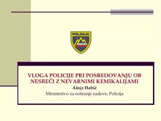 VLOGA POLICIJE PRI POSREDOVANJU OB NESREČI Z NEVARNIMI KEMIKALIJAMI Alojz Habič