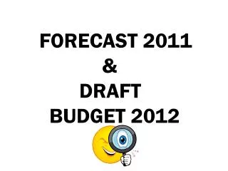 FORECAST 2011 			&amp; 		DRAFT BUDGET 2012