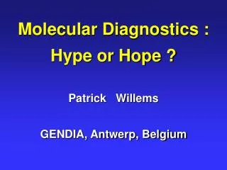 Molecular Diagnostics : Hype or Hope ? Patrick Willems GENDIA, Antwerp, Belgium