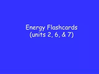 Energy Flashcards (units 2, 6, &amp; 7)