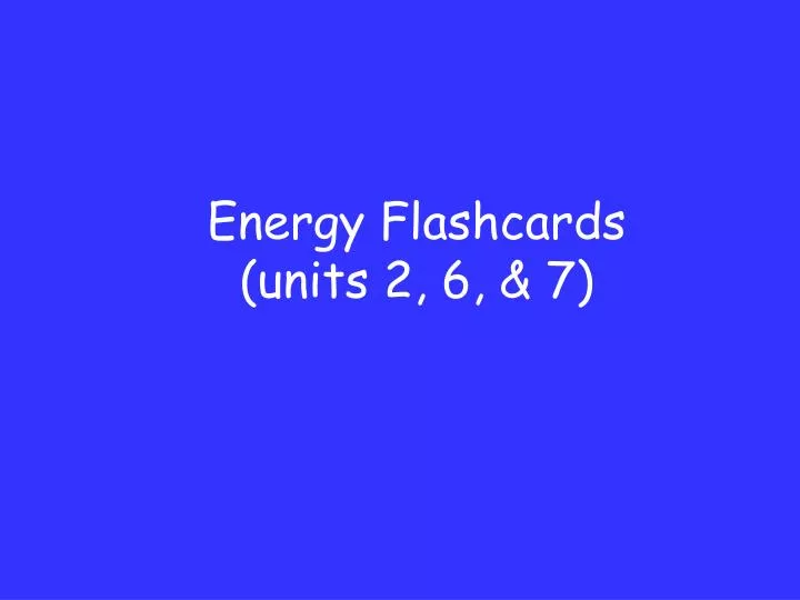 energy flashcards units 2 6 7