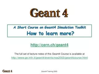A Short Course on Geant4 Simulation Toolkit How to learn more?