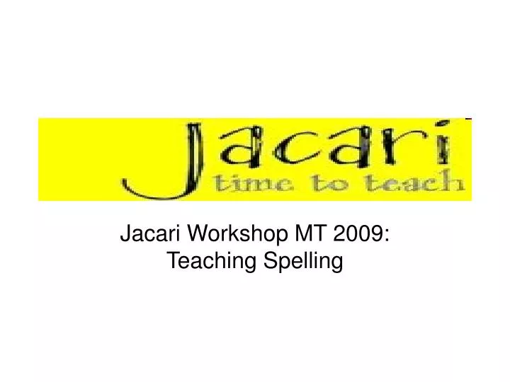 jacari workshop mt 2009 teaching spelling