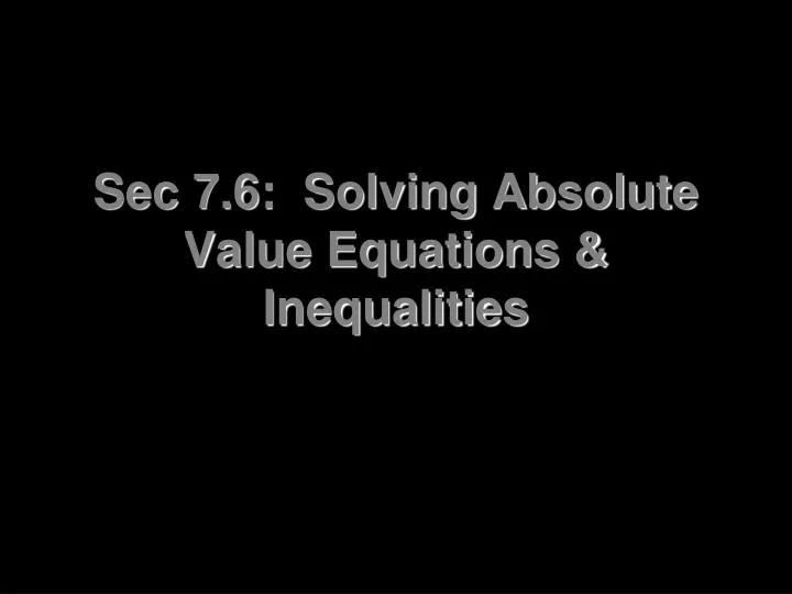 sec 7 6 solving absolute value equations inequalities
