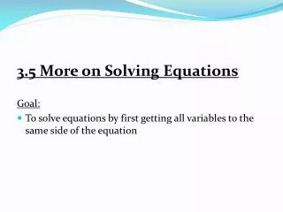 3.5 More on Solving Equations Goal: