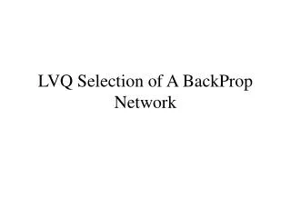 LVQ Selection of A BackProp Network