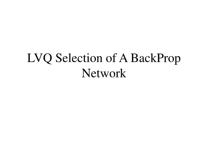 lvq selection of a backprop network