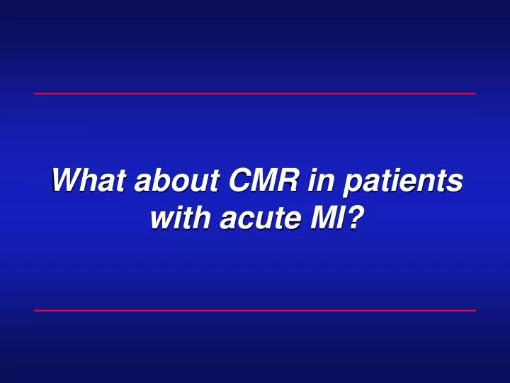 what about cmr in patients with acute mi