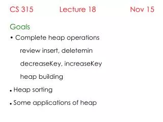 CS 315 Lecture 18 Nov 15 Goals Complete heap operations