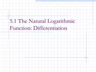 5.1 The Natural Logarithmic Function: Differentiation