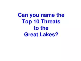 Can you name the Top 10 Threats to the Great Lakes?