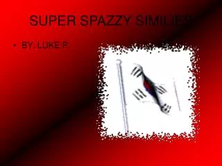 SUPER SPAZZY SIMILIES