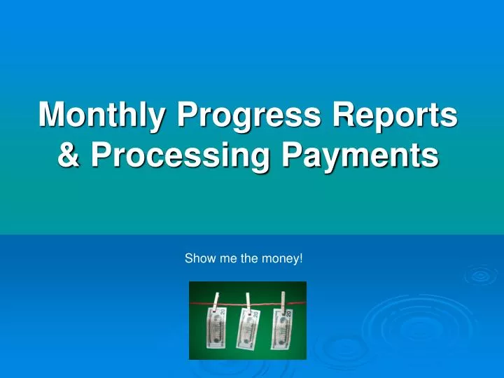 monthly progress reports processing payments