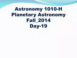 Astronomy 1010-H
Planetary Astronomy Fall_2014 Day-19