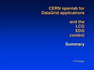CERN openlab for DataGrid applications and the LCG EDG context Summary F.Fluckiger