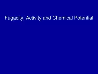Fugacity, Activity and Chemical Potential