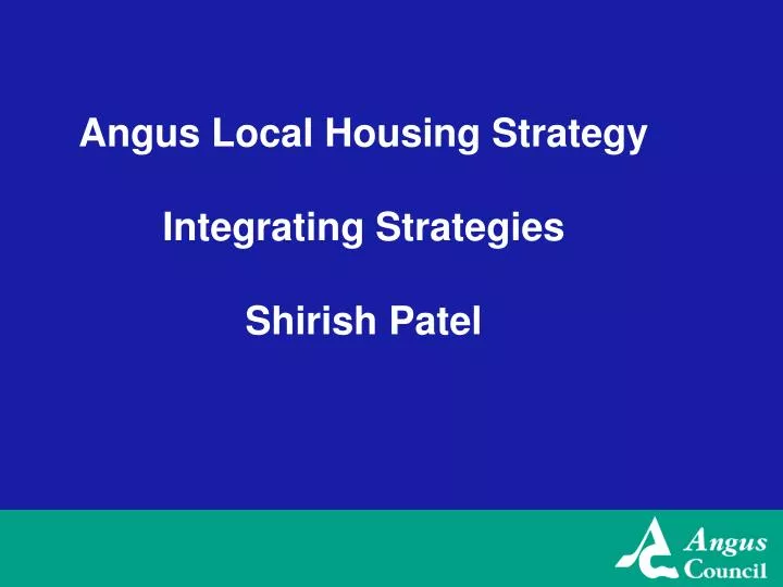 angus local housing strategy integrating strategies shirish patel