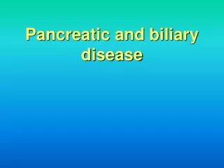 Pancreatic and biliary disease