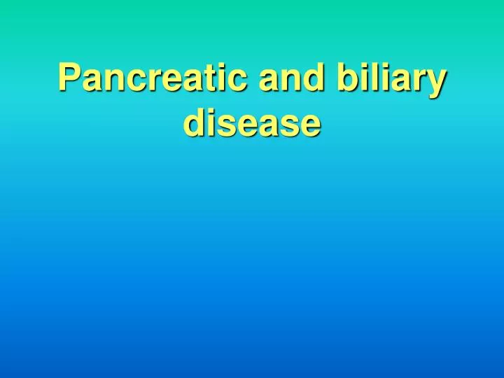 pancreatic and biliary disease