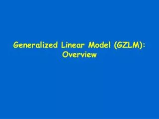 Generalized Linear Model (GZLM): Overview