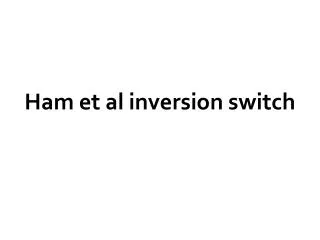 Ham et al inversion switch