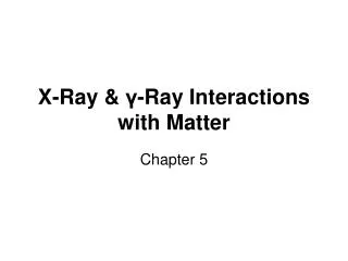 X-Ray &amp; ? -Ray Interactions with Matter