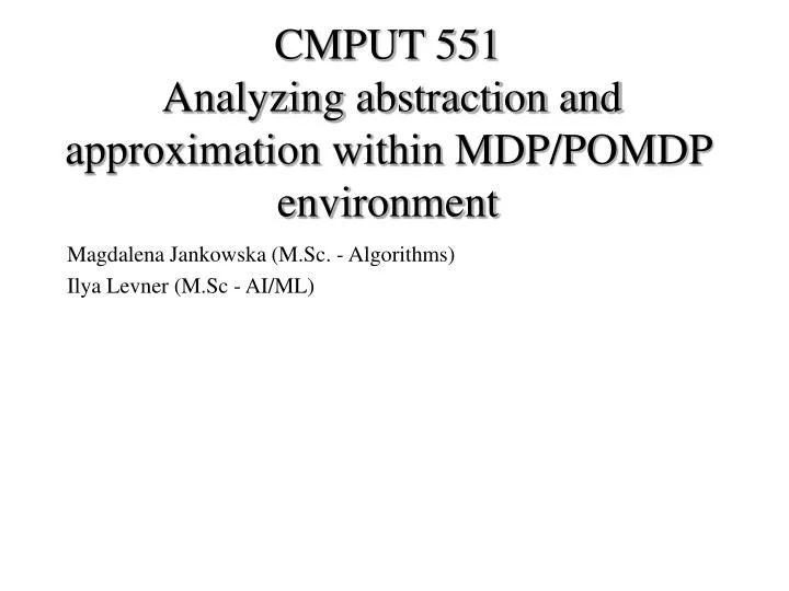 cmput 551 analyzing abstraction and approximation within mdp pomdp environment