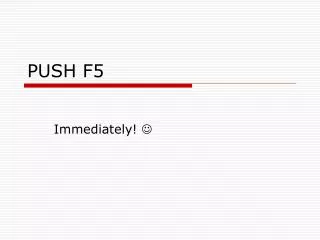 PUSH F5