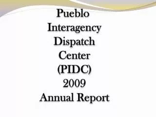 Pueblo Interagency Dispatch Center (PIDC) 2009 Annual Report