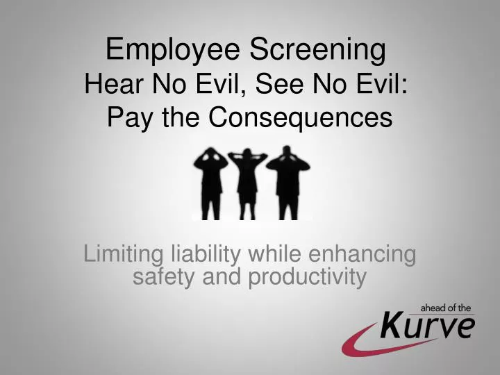 employee screening hear no evil see no evil pay the consequences