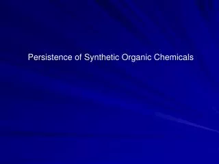 Persistence of Synthetic Organic Chemicals
