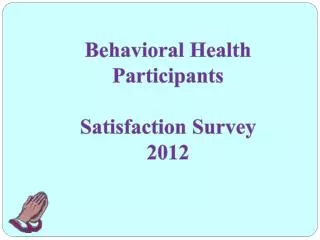 Behavioral Health Participants Satisfaction Survey 2012