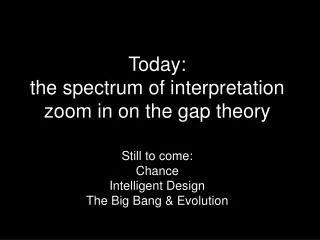 Today: the spectrum of interpretation zoom in on the gap theory