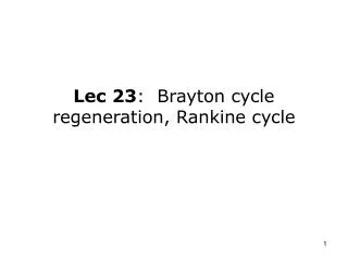 Lec 23 : Brayton cycle regeneration, Rankine cycle