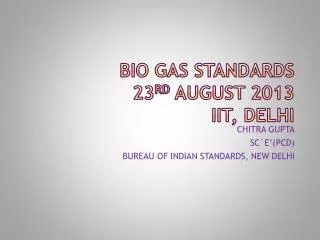 BIO GAS STANDARDS 23 RD AUGUST 2013 IIT, DELHI