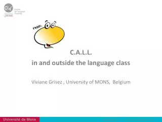 C.A.L.L. i n and outside the language class Viviane Grisez , University of MONS, Belgium
