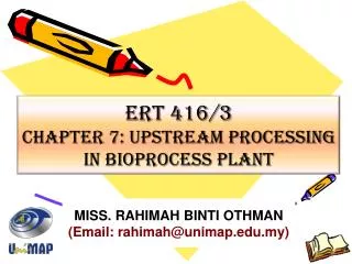 ERT 416/3 CHAPTER 7: UPSTREAM PROCESSING IN BIOPROCESS PLANT