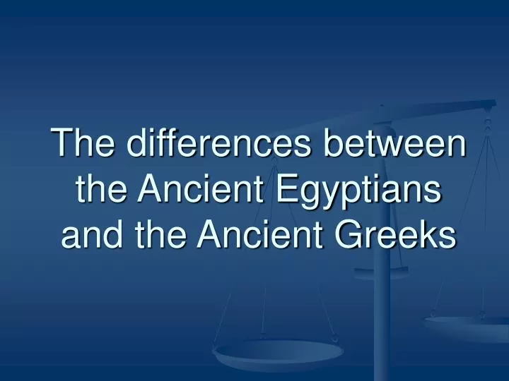 the differences between the ancient egyptians and the ancient greeks