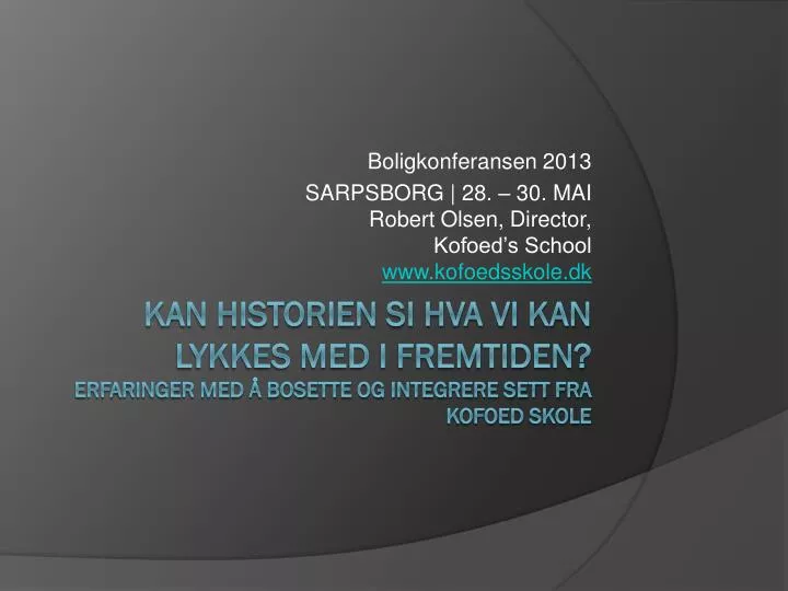 boligkonferansen 2013 sarpsborg 28 30 mai robert olsen director kofoed s school www kofoedsskole dk