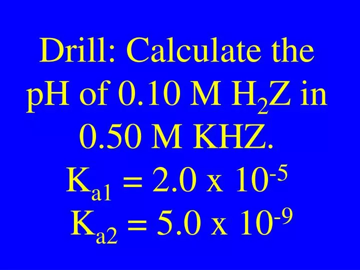 drill calculate the ph of 0 10 m h 2 z in 0 50 m khz k a1 2 0 x 10 5 k a2 5 0 x 10 9