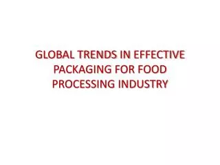GLOBAL TRENDS IN EFFECTIVE PACKAGING FOR FOOD PROCESSING INDUSTRY