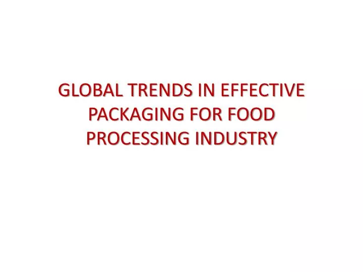 global trends in effective packaging for food processing industry