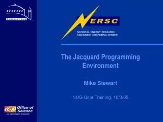 The Jacquard Programming Environment Mike Stewart NUG User Training, 10/3/05