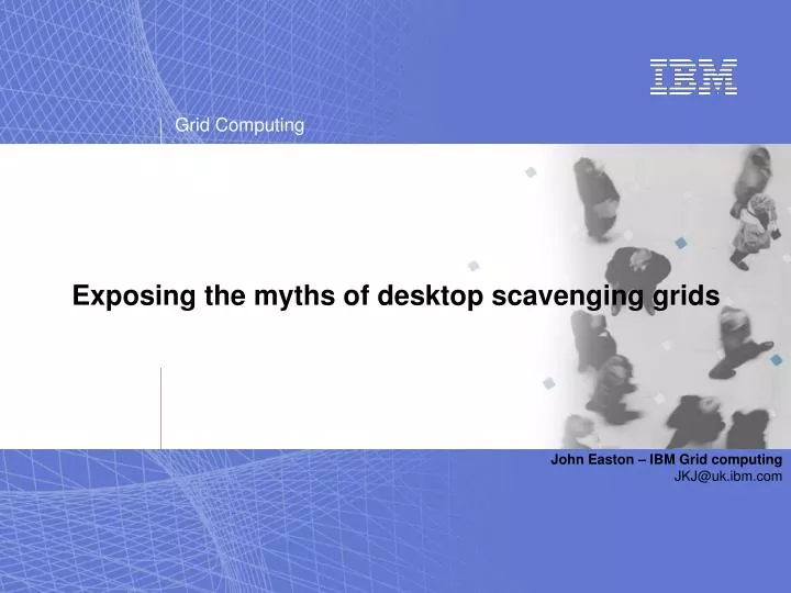 exposing the myths of desktop scavenging grids