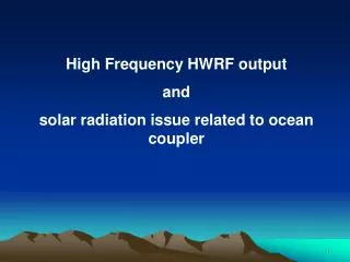 High Frequency HWRF output and solar radiation issue related to ocean coupler