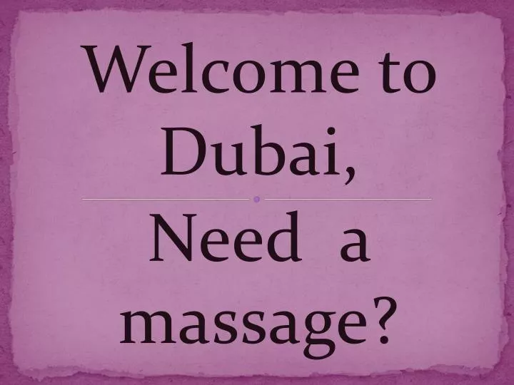 welcome to dubai need a massage