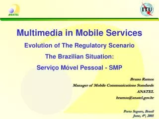 Bruno Ramos Manager of Mobile Communications Standards ANATEL bramos@anatel.br