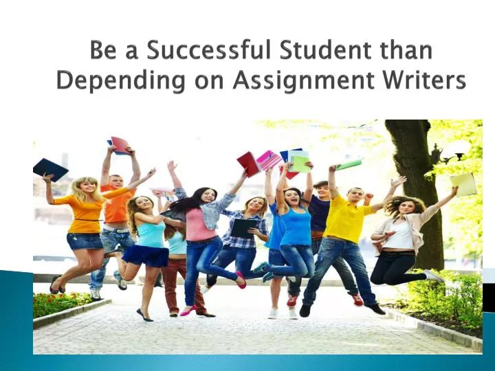 be a successful student than depending on assignment writers