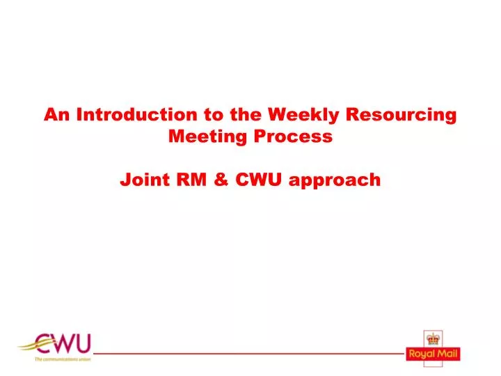 an introduction to the weekly resourcing meeting process joint rm cwu approach
